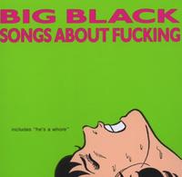 Big Black - Songs About Fucking