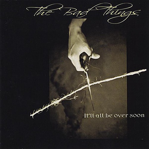 The Bad Things - It'll All Be Over Soon