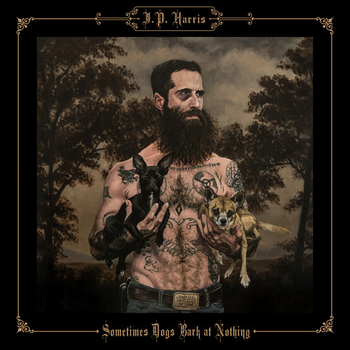 JP Harris - Sometimes Dogs Bark at Nothing