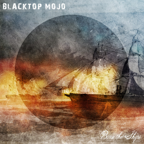 Blacktop Mojo - Burn The Ships [Digipak]