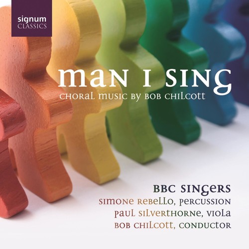 Bob Chilcott - Man I Sing: Choral Music