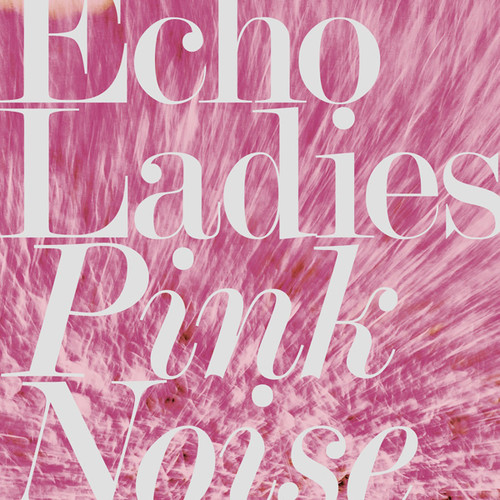 Echo Ladies - Pink Noise vinyl record cover