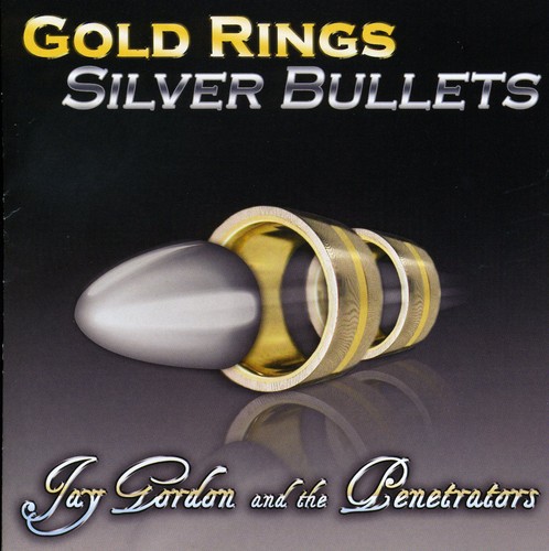 Jay Gordon & The Penetrators - Gold Rings Silver Bullets