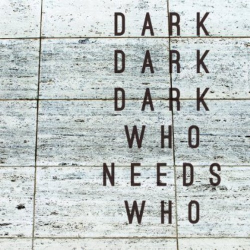 Dark Dark Dark - Who Needs Who (Uk)