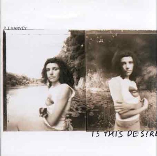 Is This Desire PJ Harvey - Is This Desire
