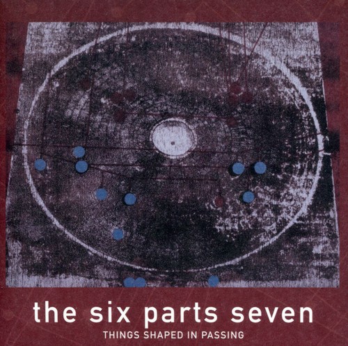 Six Parts Seven - Things Shaped in Passing