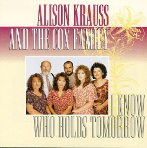 I Know Who Holds Tomorrow Alison Krauss & The Cox Family - I Know Who Holds Tomorrow