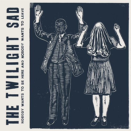 The Twilight Sad - Nobody Wants To Be Here And Nobody Wants To Leave [Vinyl]