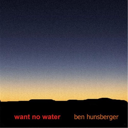 Ben Hunsberger - Want No Water