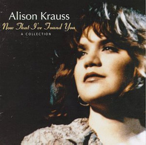 Now That I've Found You: Collection Alison Krauss - Now That I've Found You: Collection