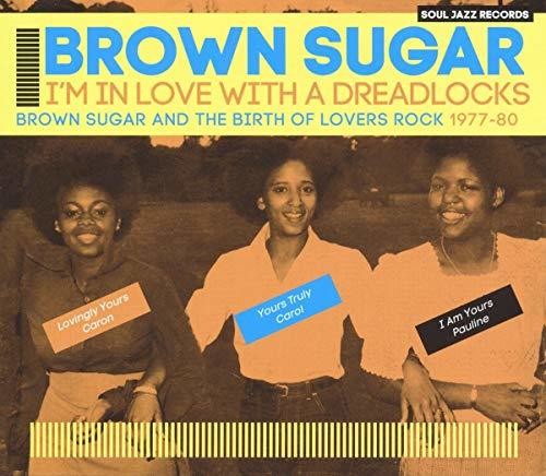 Soul Jazz Records Presents Brown Sugar: I'm In Love With A Dreadlocks Brown Sugar And The Birth Of Lovers Rock 1977-80