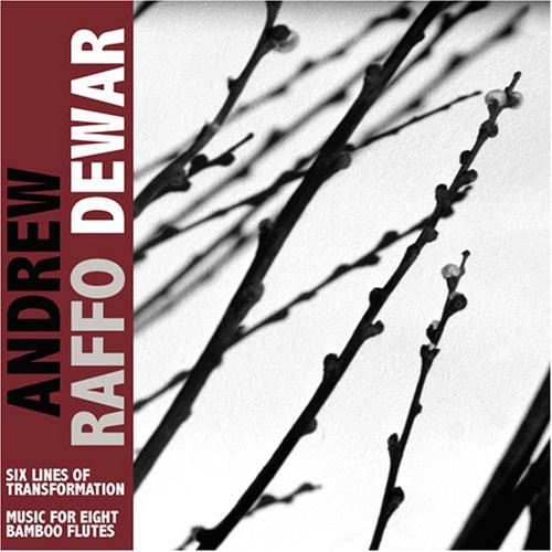 Andrew Dewar Raffo - Six Lines Of Transformation/Music For Eight Bamboo Flutes