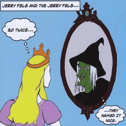 The Jerry Fels - Fels, Jerry & the Jerry Fels : So Twice They Named It Nice