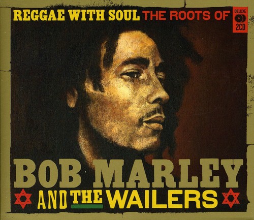 Reggae With Soul: Roots Of Bob Marley & The Wailer