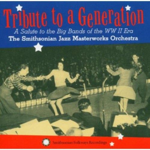 Smithsonian Jazz Masterworks Orchestra - Tribute To A Generation: A Salute To The Big Bands Of The WW II Era