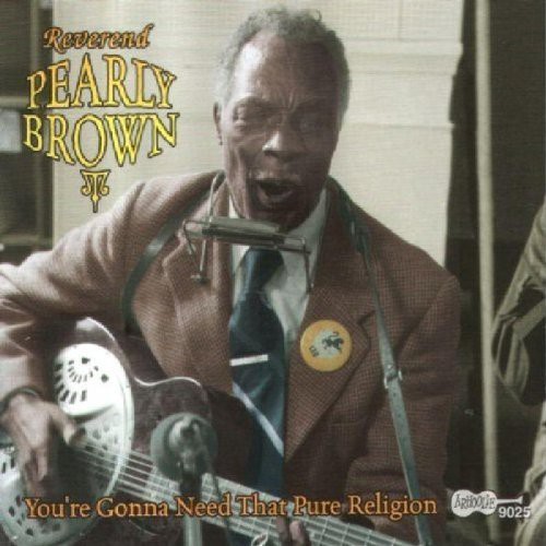 Rev. Pearly Brown - You're Gonna Need That Pure Religion